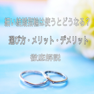 細い結婚指輪は使うとどうなる？選びかた・メリット・デメリットを徹底解説2