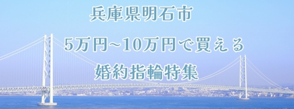 明石市5万円～10万円で買える婚約指輪特集１