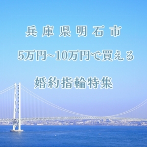 明石市5万円～10万円で買える婚約指輪特集２