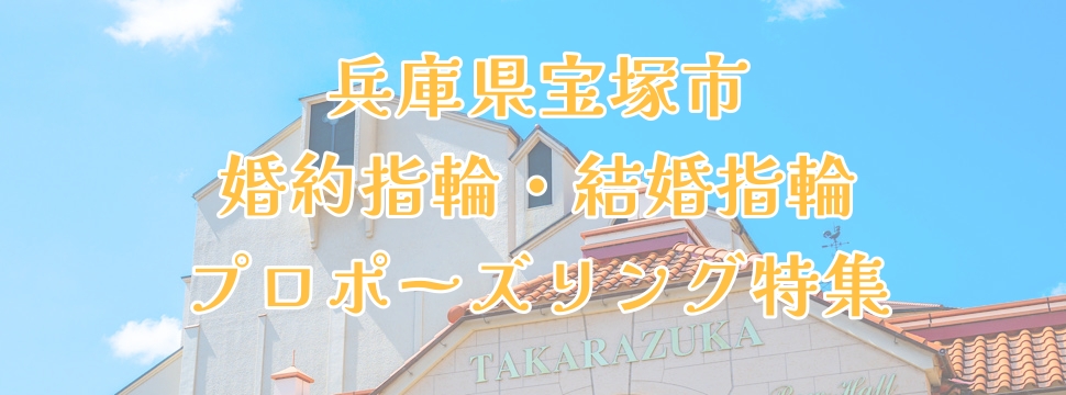 兵庫県宝塚市｜婚約指輪・結婚指輪・プロポーズリング特集1