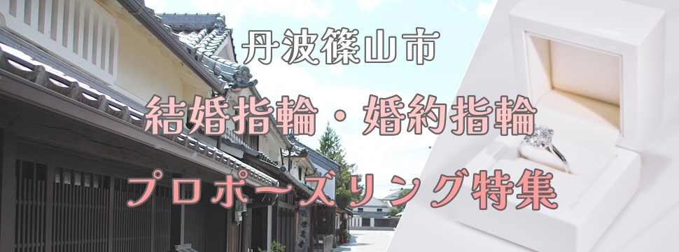 兵庫県丹波篠山市にお住まいの方必見！結婚指輪・婚約指輪・プロポーズリング特集