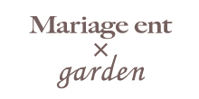 Mariage ent × garden(マリアージュエント)